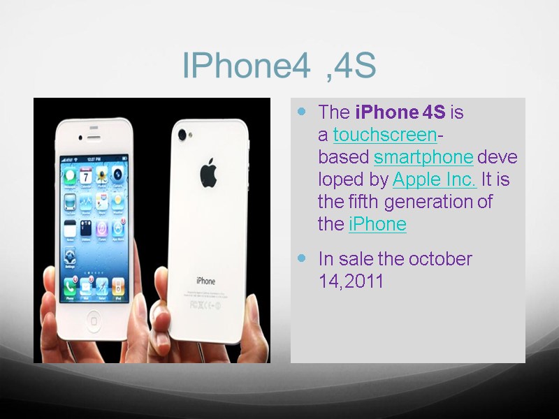 IPhone4 ,4S The iPhone 4S is a touchscreen-based smartphone developed by Apple Inc. It
